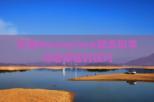 利用GreasyFork脚本刷学习通课程的技巧